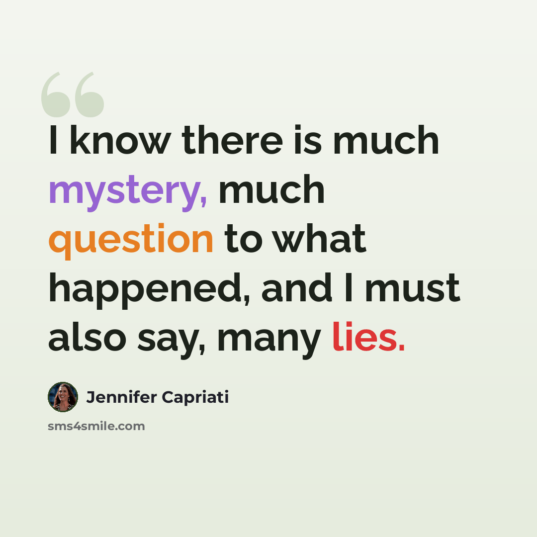 “I know there is much mystery, much question to what happened, and I must also say, many lies.” quote by Jennifer Capriati