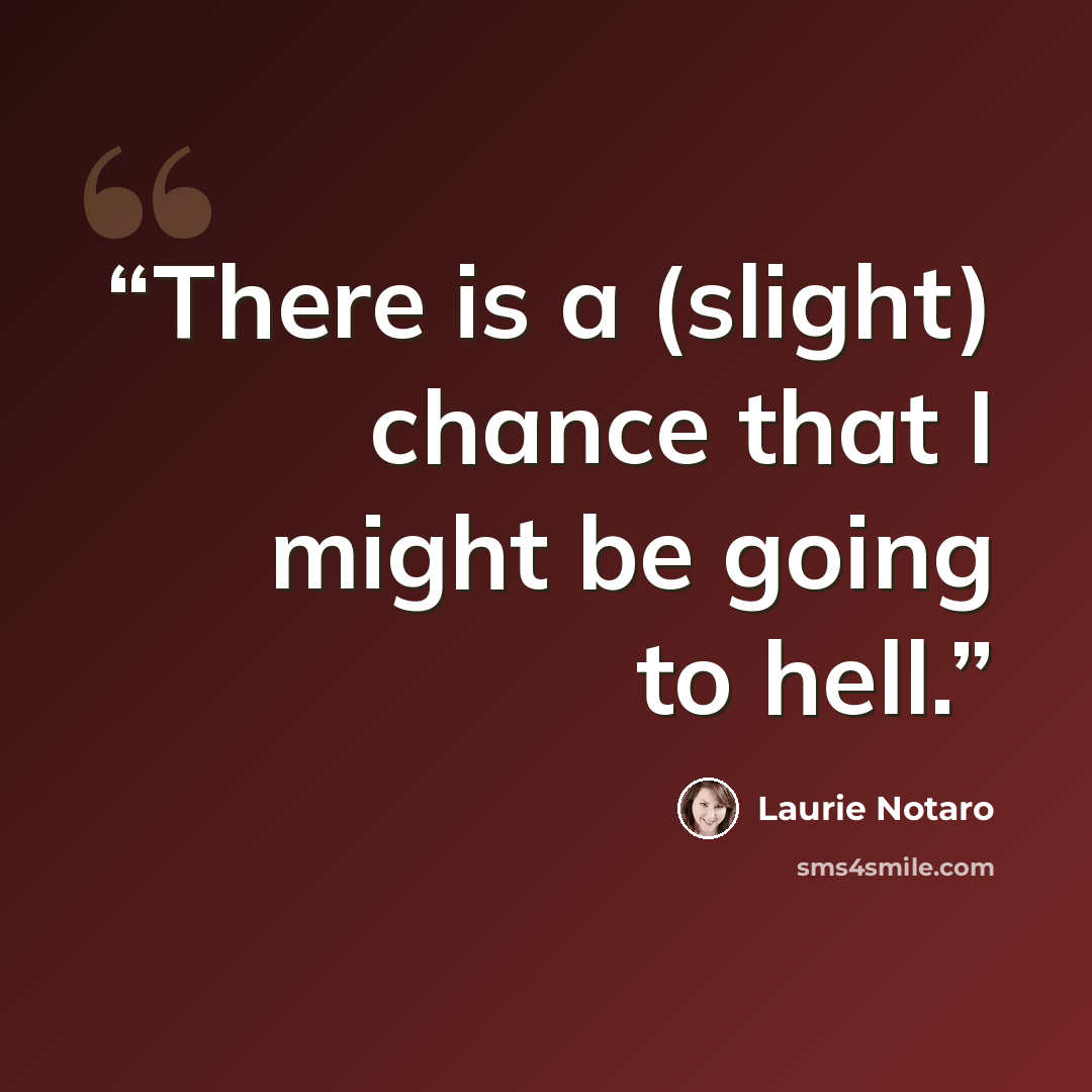 “There is a (slight) chance that I might be going to hell.” quote by Laurie Notaro