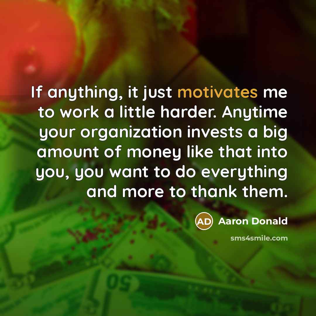 “If anything, it just motivates me to work a little harder. Anytime your organization invests a big amount of money like that into you, you want to do everything and more to thank them.” quote by Aaron Donald