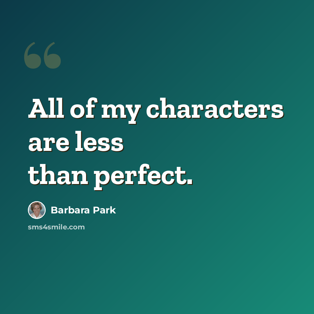 “All of my characters are less than perfect.” quote by Barbara Park