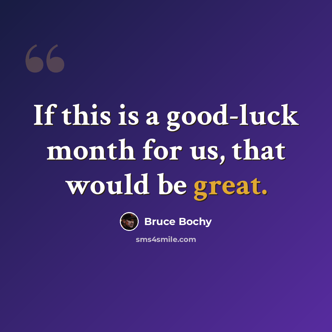 “If this is a good-luck month for us, that would be great.” quote by Bruce Bochy