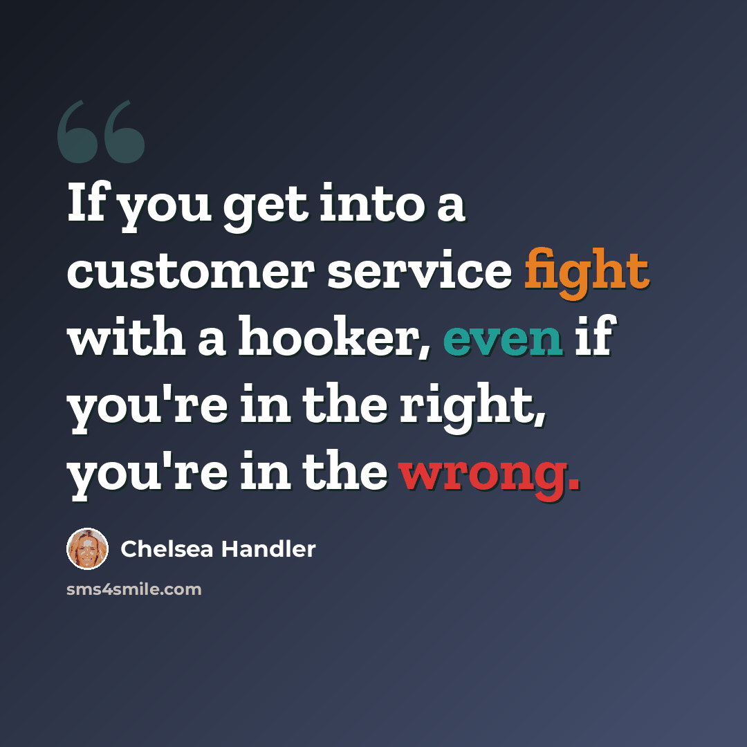 “If you get into a customer service fight with a hooker, even if you're in the right, you're in the wrong.” quote by Chelsea Handler