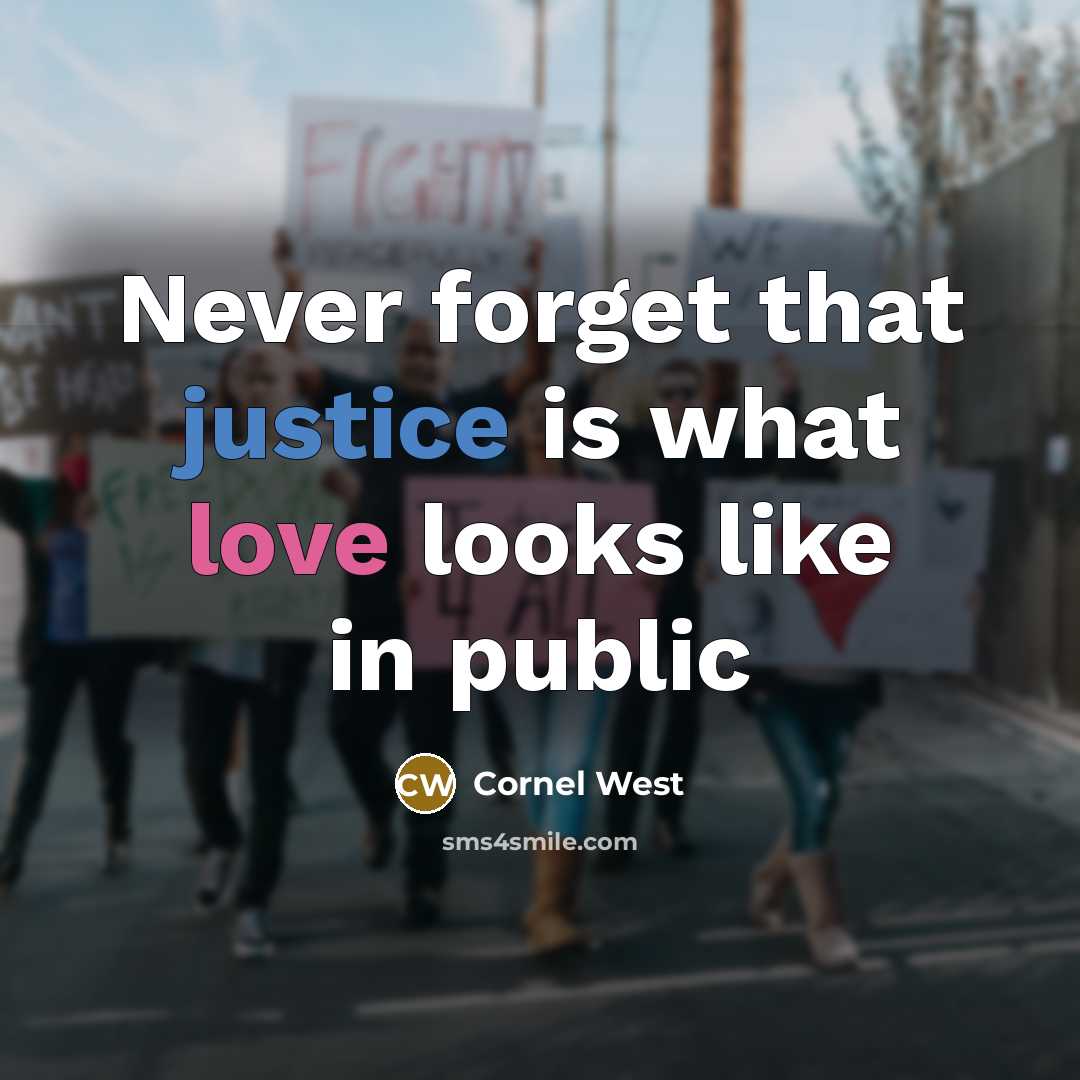 “Never forget that justice is what love looks like in public” quote by Cornel West