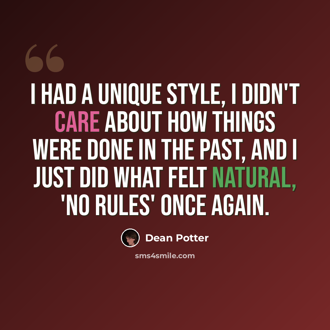 “I had a unique style, I didn't care about how things were done in the past, and I just did what felt natural, 'No Rules' once again.” quote by Dean Potter