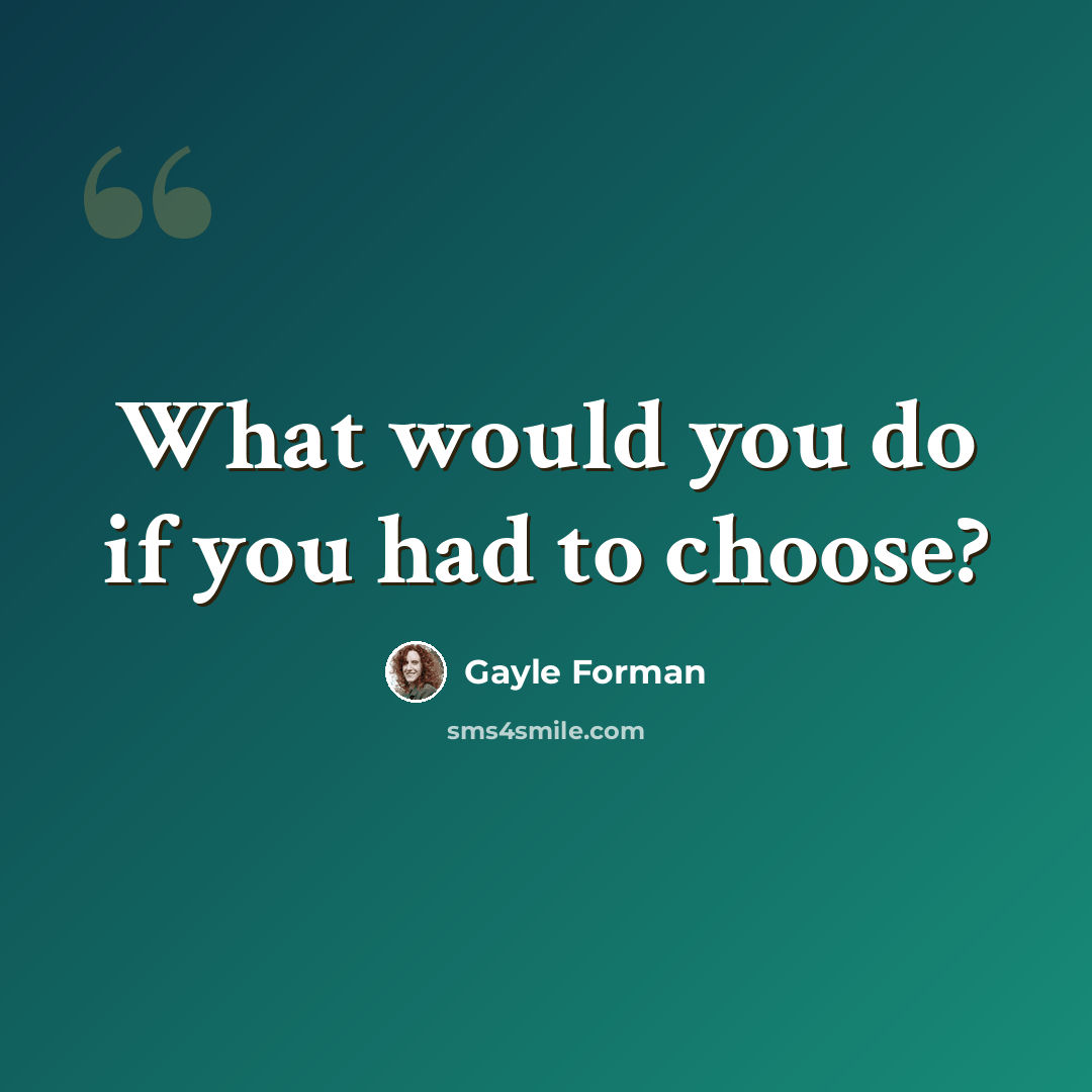 “What would you do if you had to choose?” quote by Gayle Forman