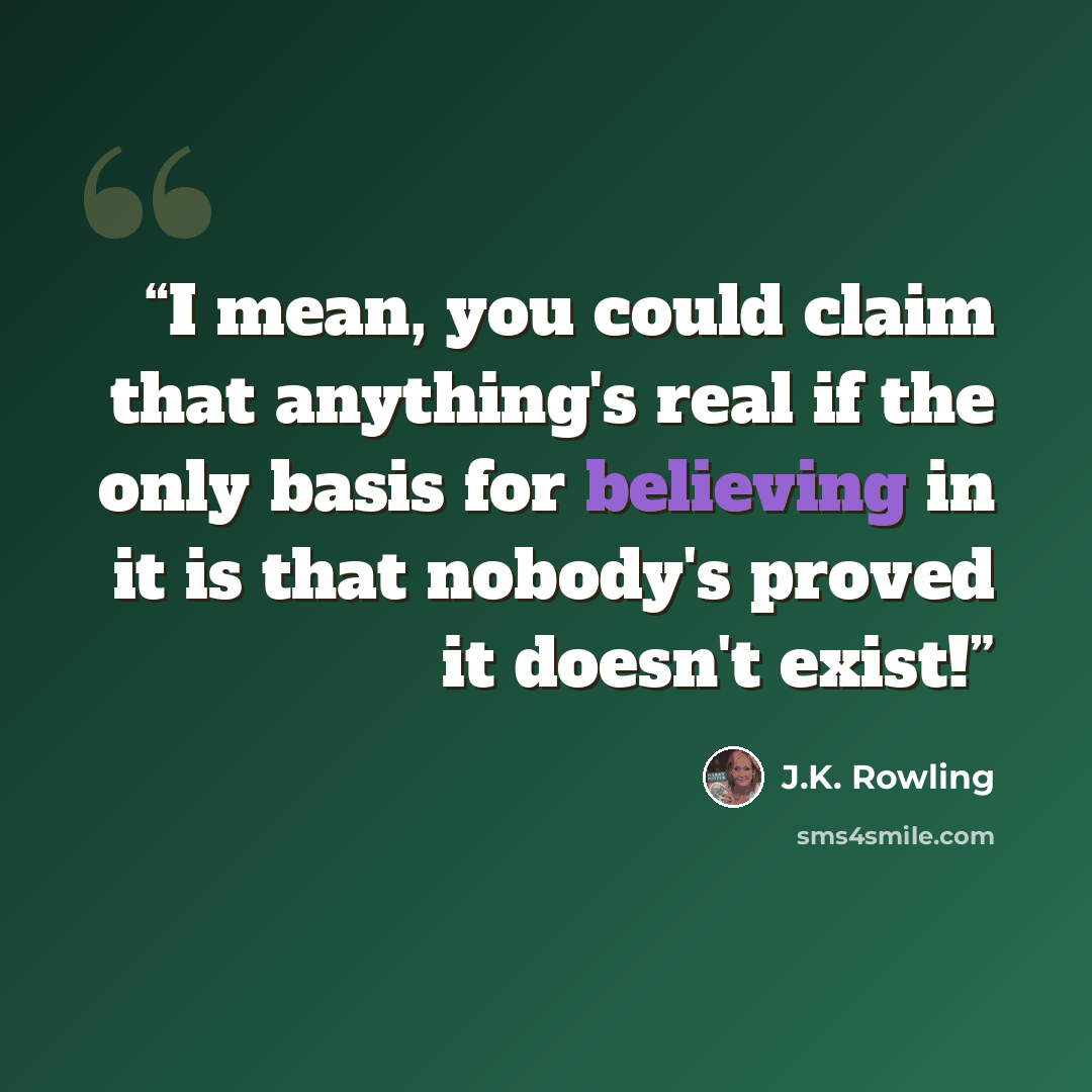 “I mean, you could claim that anything's real if the only basis for believing in it is that nobody's proved it doesn't exist!” quote by J.K. Rowling