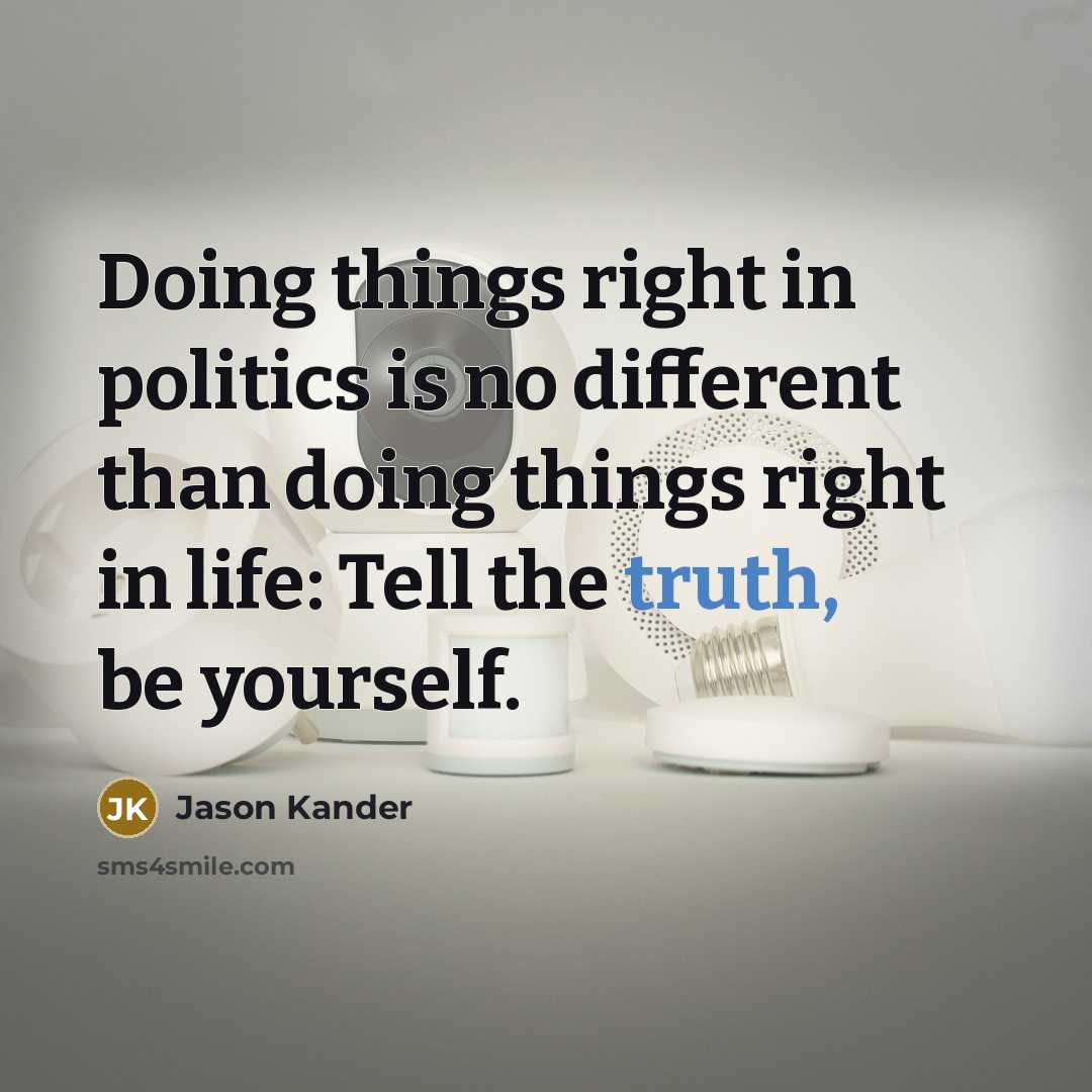 “Doing things right in politics is no different than doing things right in life: Tell the truth, be yourself.” quote by Jason Kander