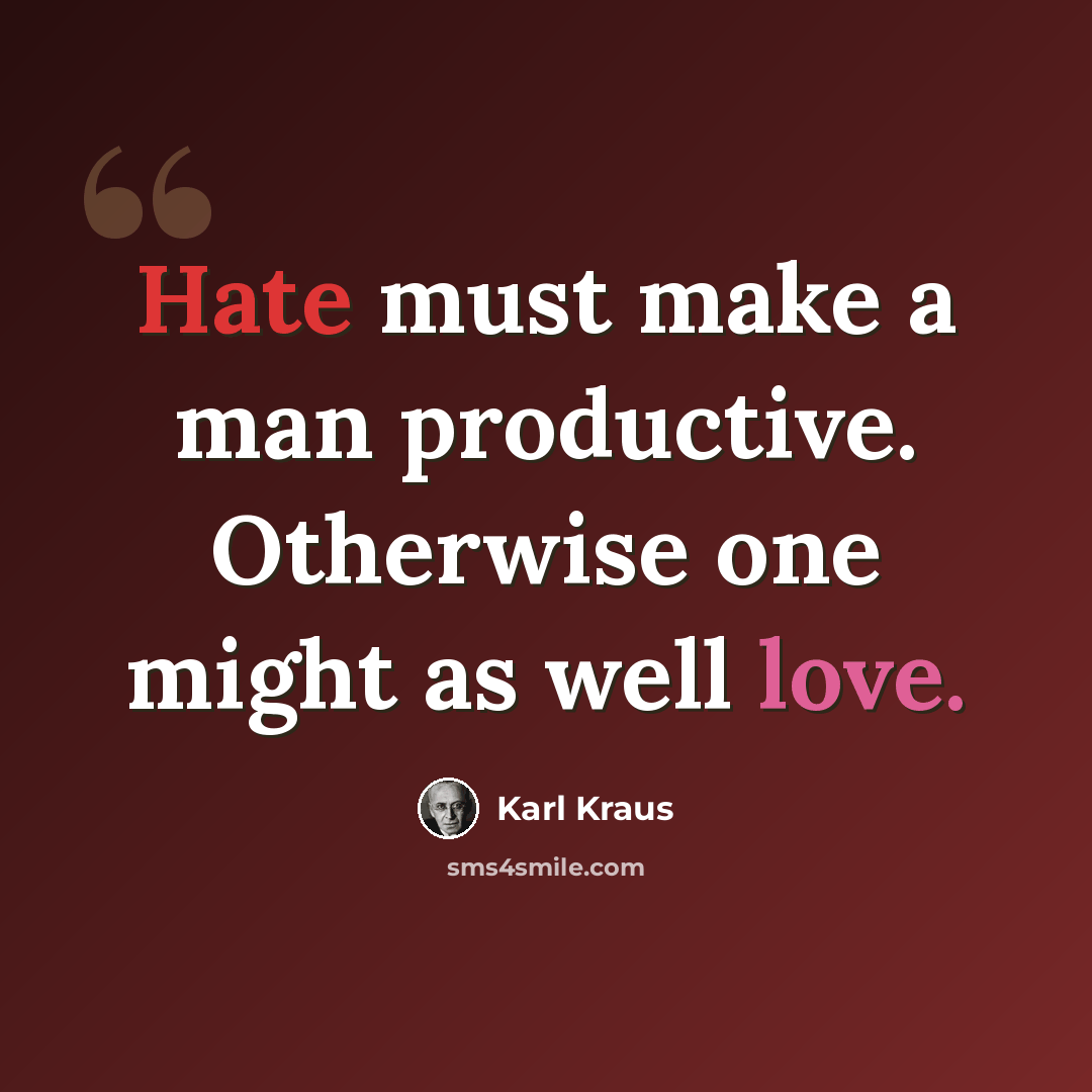 “Hate must make a man productive. Otherwise one might as well love.” quote by Karl Kraus