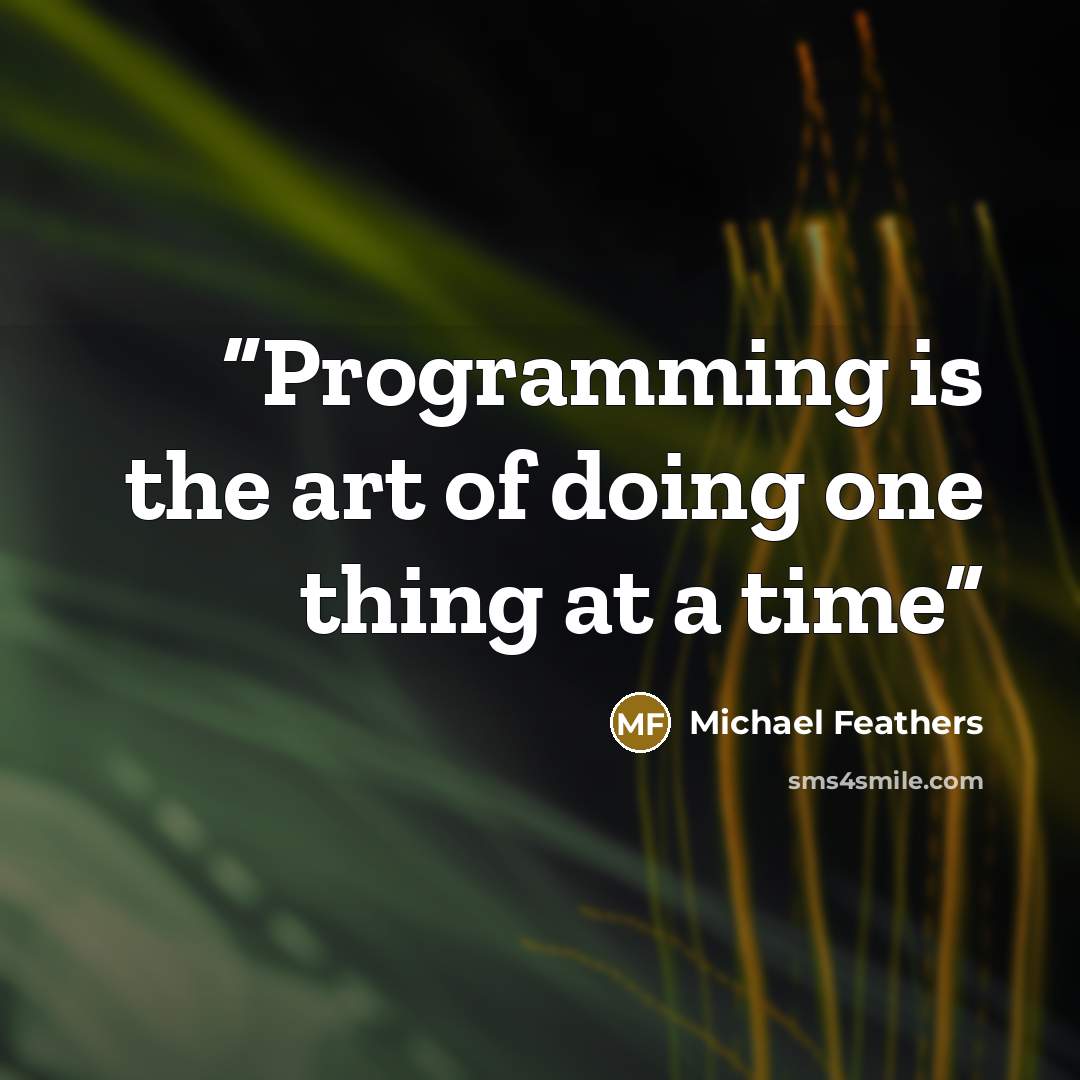 “Programming is the art of doing one thing at a time” quote by Michael Feathers