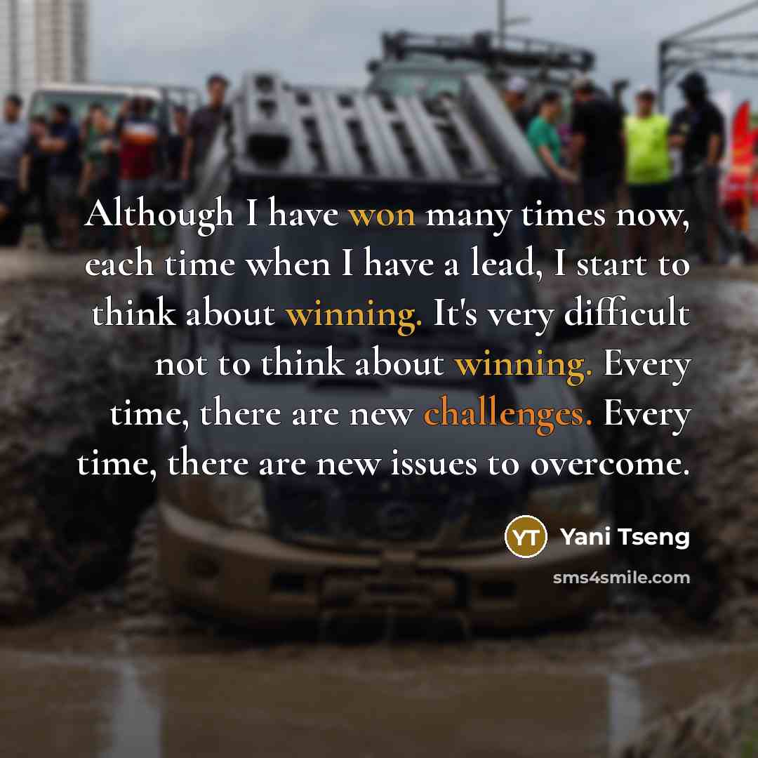“Although I have won many times now, each time when I have a lead, I start to think about winning. It's very difficult not to think about winning. Every time, there are new challenges. Every time, there are new issues to overcome.” quote by Yani Tseng