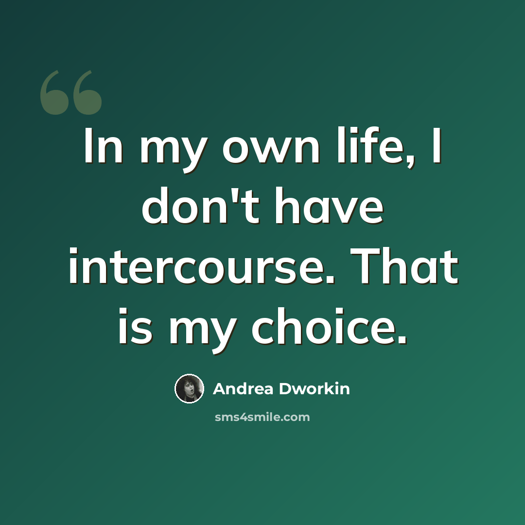 “In my own life, I don't have intercourse. That is my choice.” quote by Andrea Dworkin