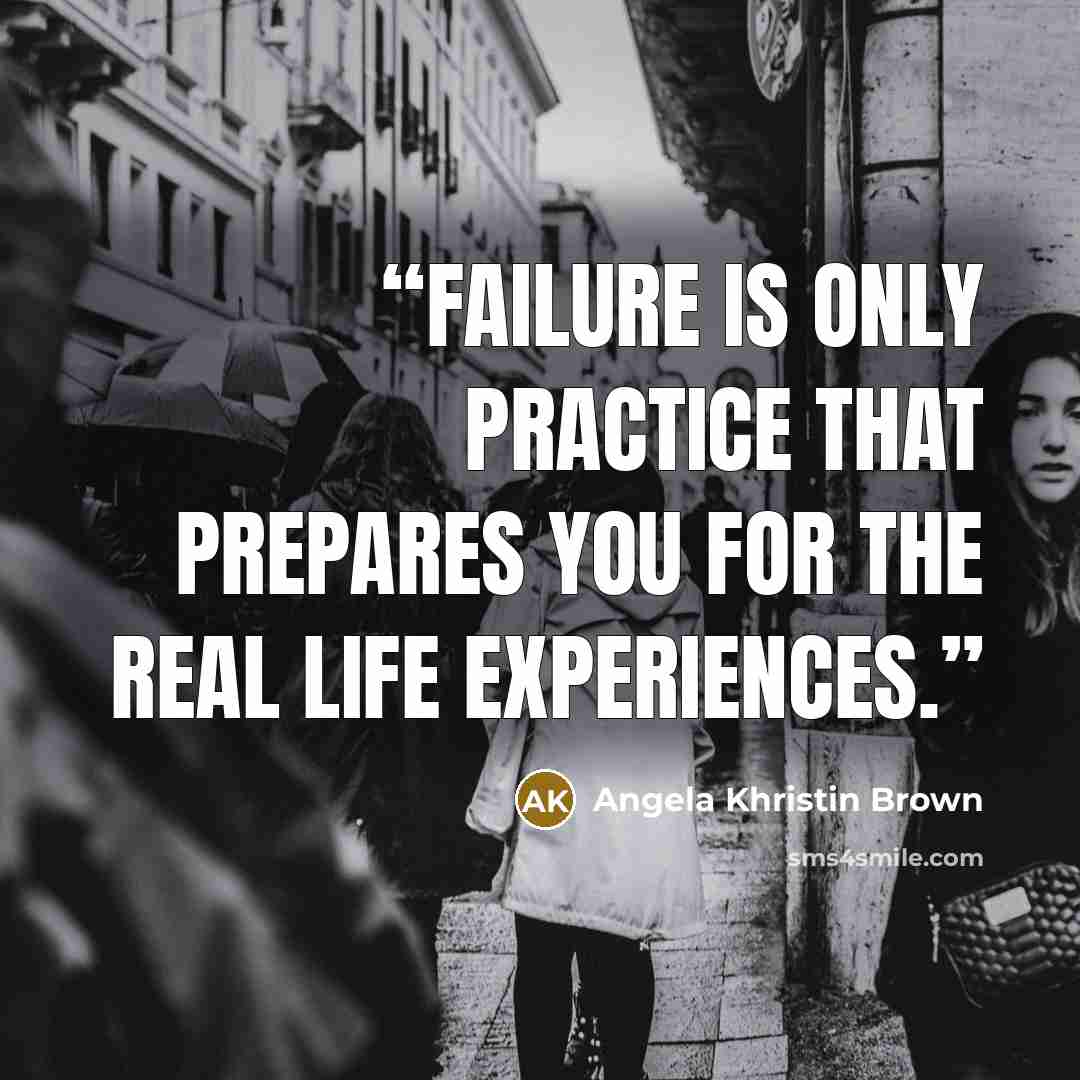 “Failure is only practice that prepares you for the real life experiences.” quote by Angela Khristin Brown
