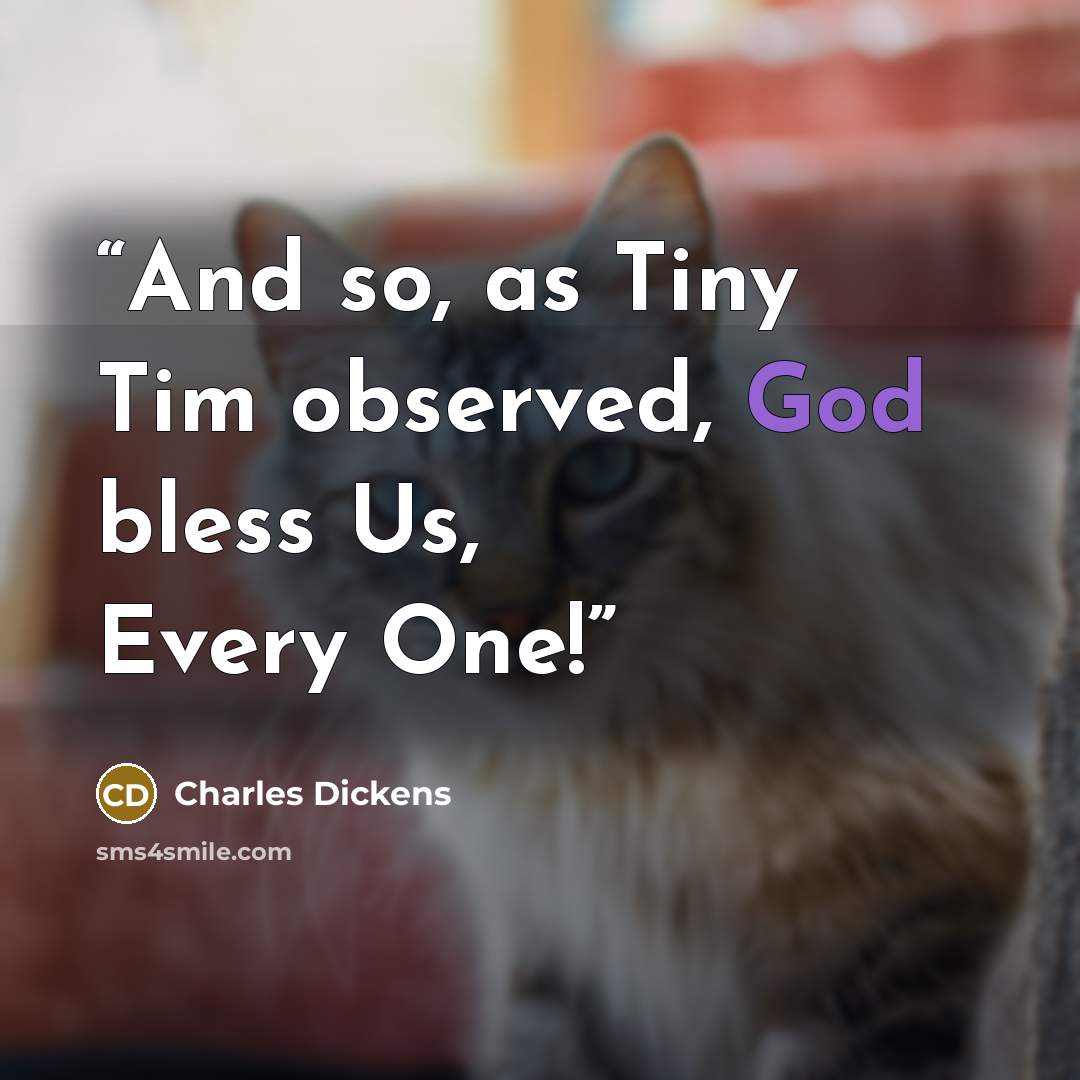 “And so, as Tiny Tim observed, God bless Us, Every One!” quote by Charles Dickens