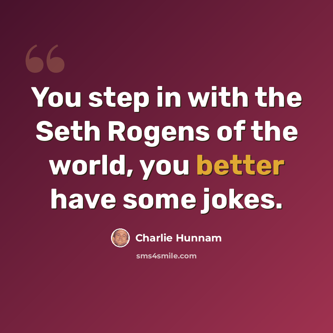 “You step in with the Seth Rogens of the world, you better have some jokes.” quote by Charlie Hunnam