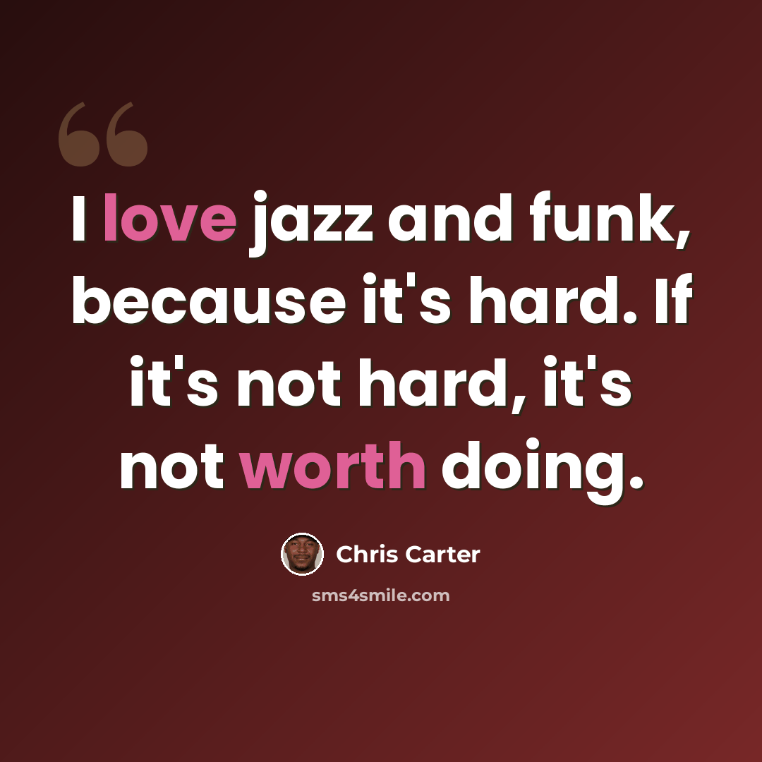 “I love jazz and funk, because it's hard. If it's not hard, it's not worth doing.” quote by Chris Carter