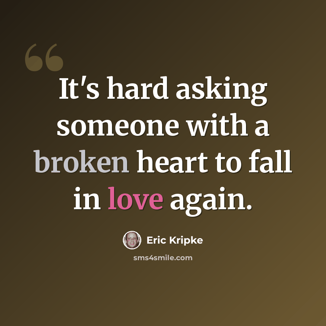 “It's hard asking someone with a broken heart to fall in love again.” quote by Eric Kripke