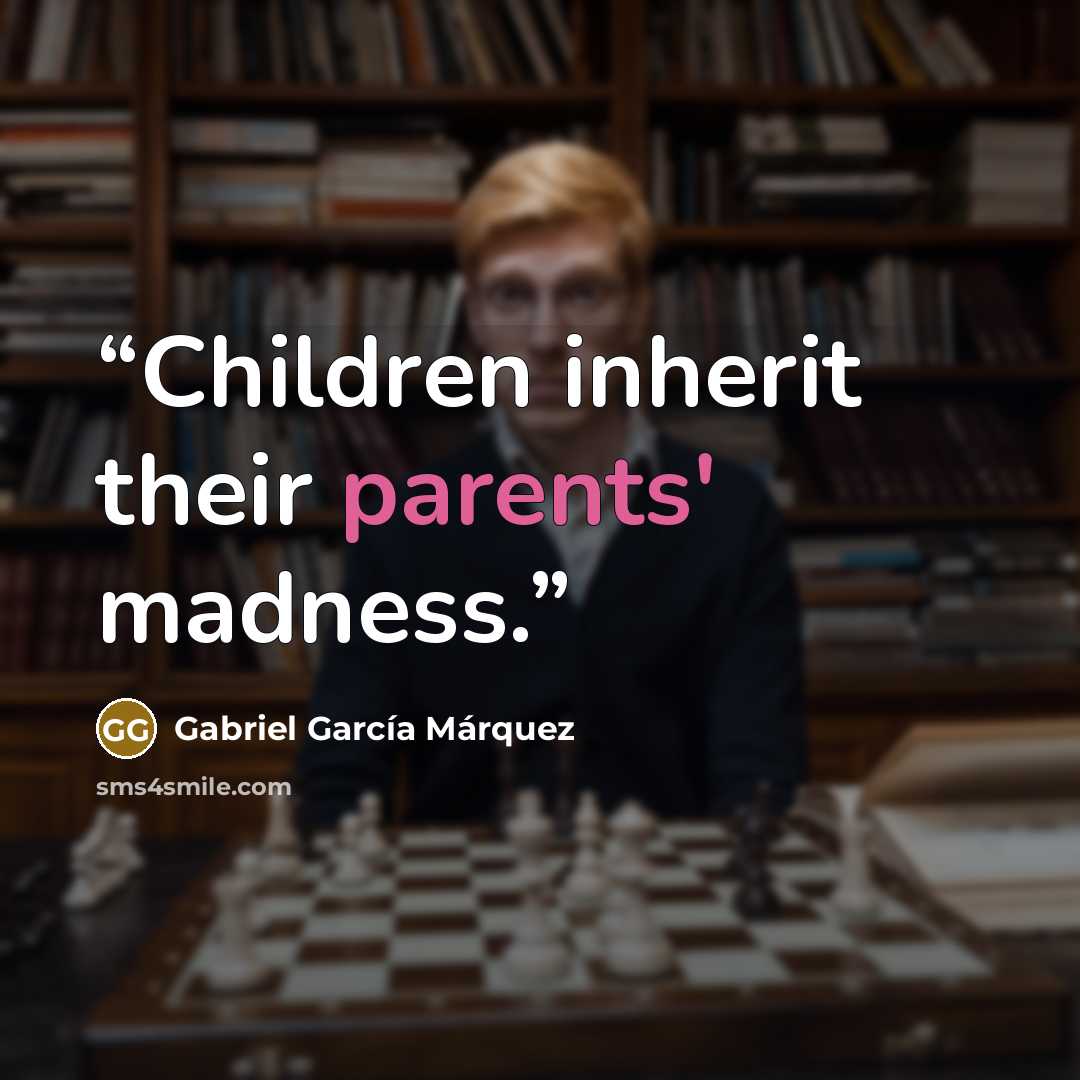 “Children inherit their parents' madness.” quote by Gabriel García Márquez