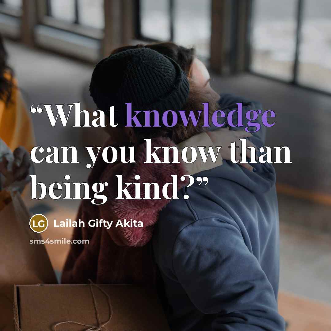 “What knowledge can you know than being kind?” quote by Lailah Gifty Akita