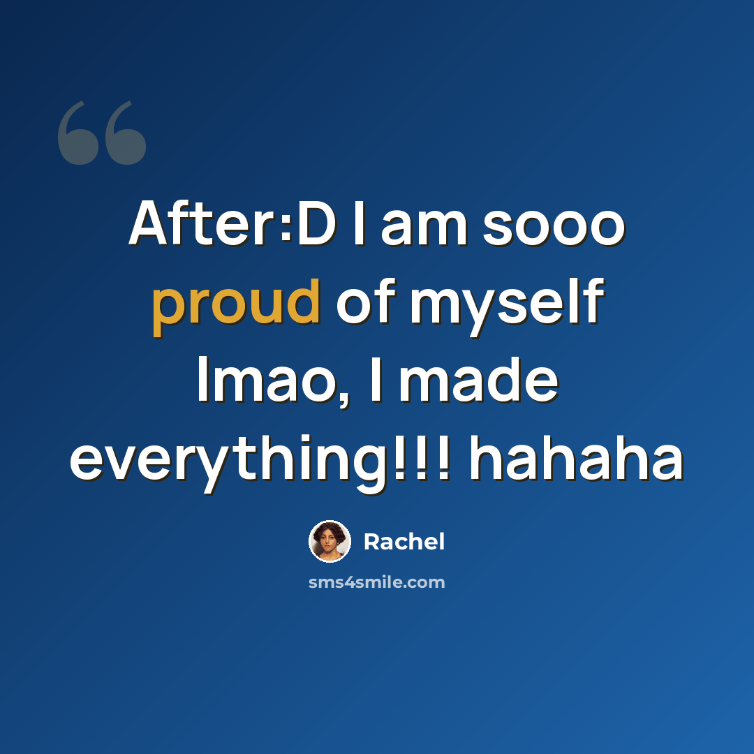 “After:D I am sooo proud of myself lmao, I made everything!!! hahaha” quote by Rachel