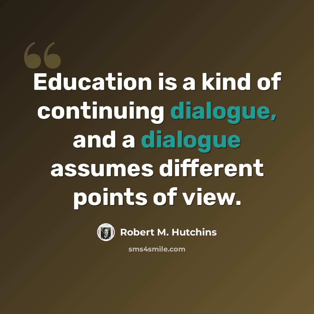 “Education is a kind of continuing dialogue, and a dialogue assumes different points of view.” quote by Robert M. Hutchins