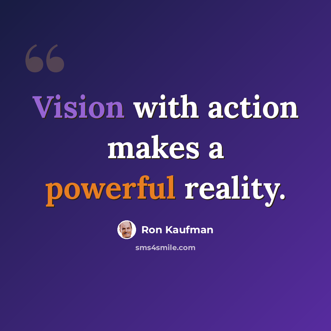 “Vision with action makes a powerful reality.” quote by Ron Kaufman