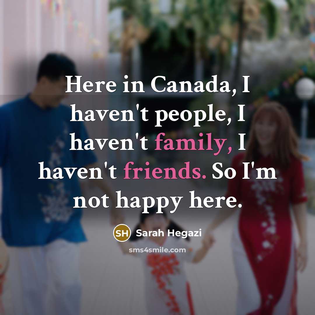 “Here in Canada, I haven't people, I haven't family, I haven't friends. So I'm not happy here.” quote by Sarah Hegazi