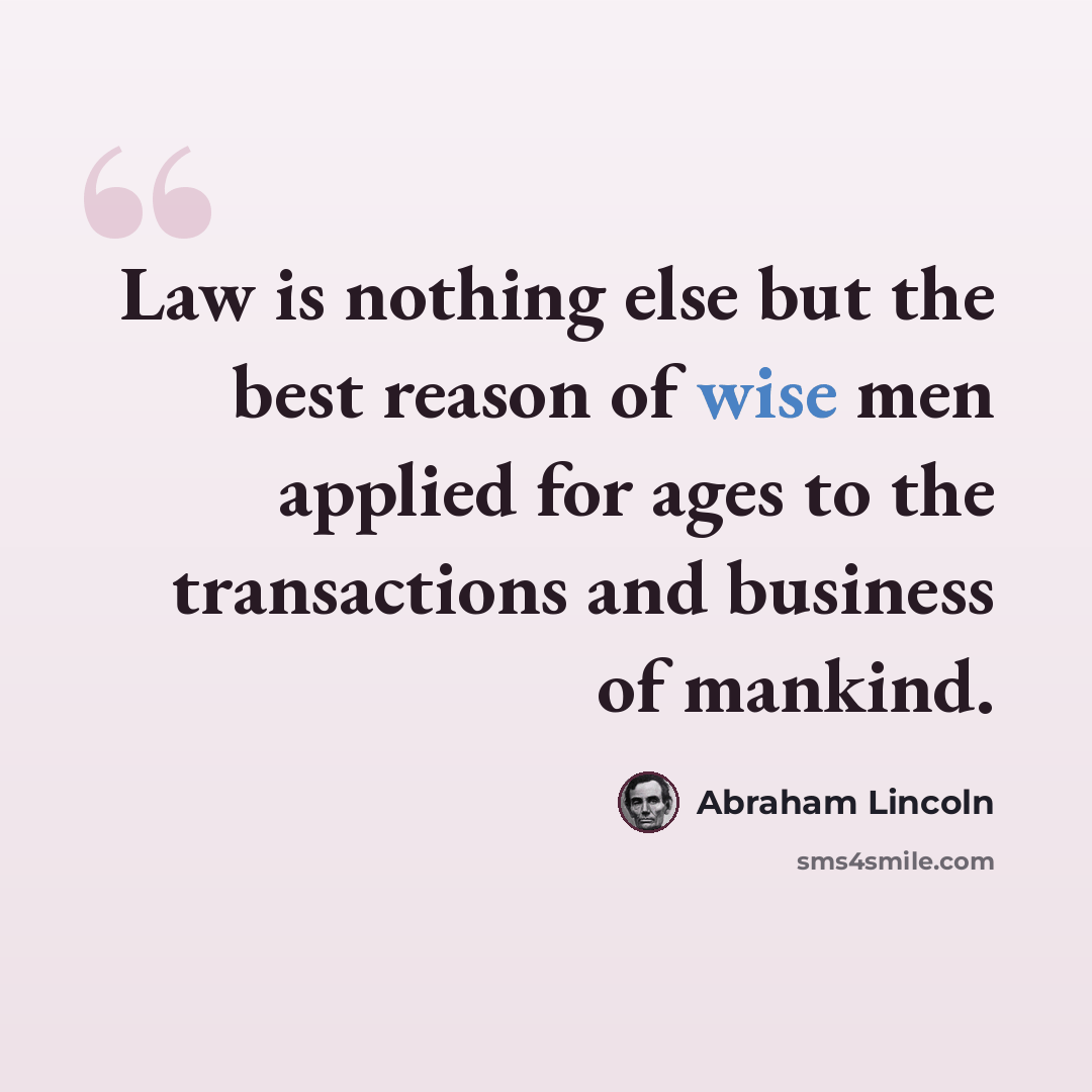 “Law is nothing else but the best reason of wise men applied for ages to the transactions and business of mankind.” quote by Abraham Lincoln