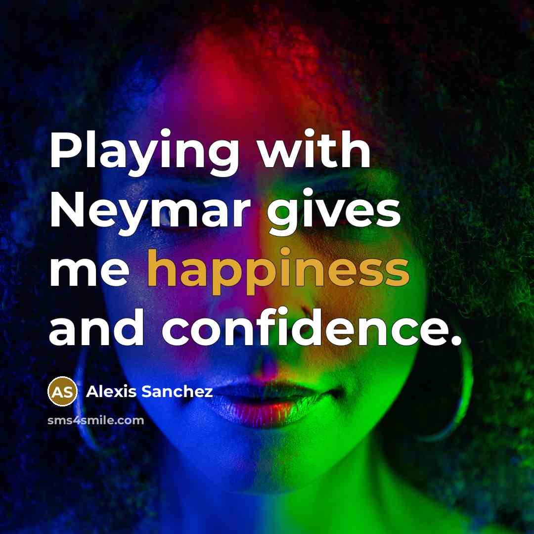 “Playing with Neymar gives me happiness and confidence.” quote by Alexis Sanchez