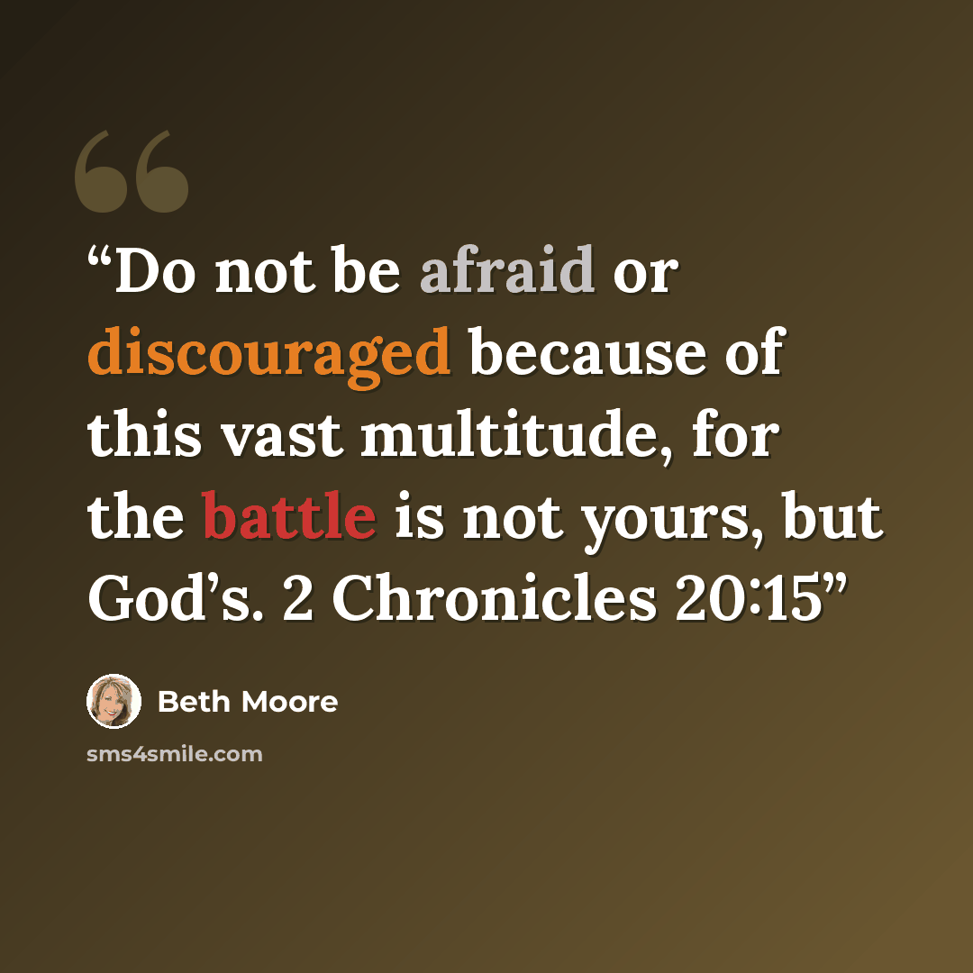 “Do not be afraid or discouraged because of this vast multitude, for the battle is not yours, but God’s. 2 Chronicles 20:15” quote by Beth Moore