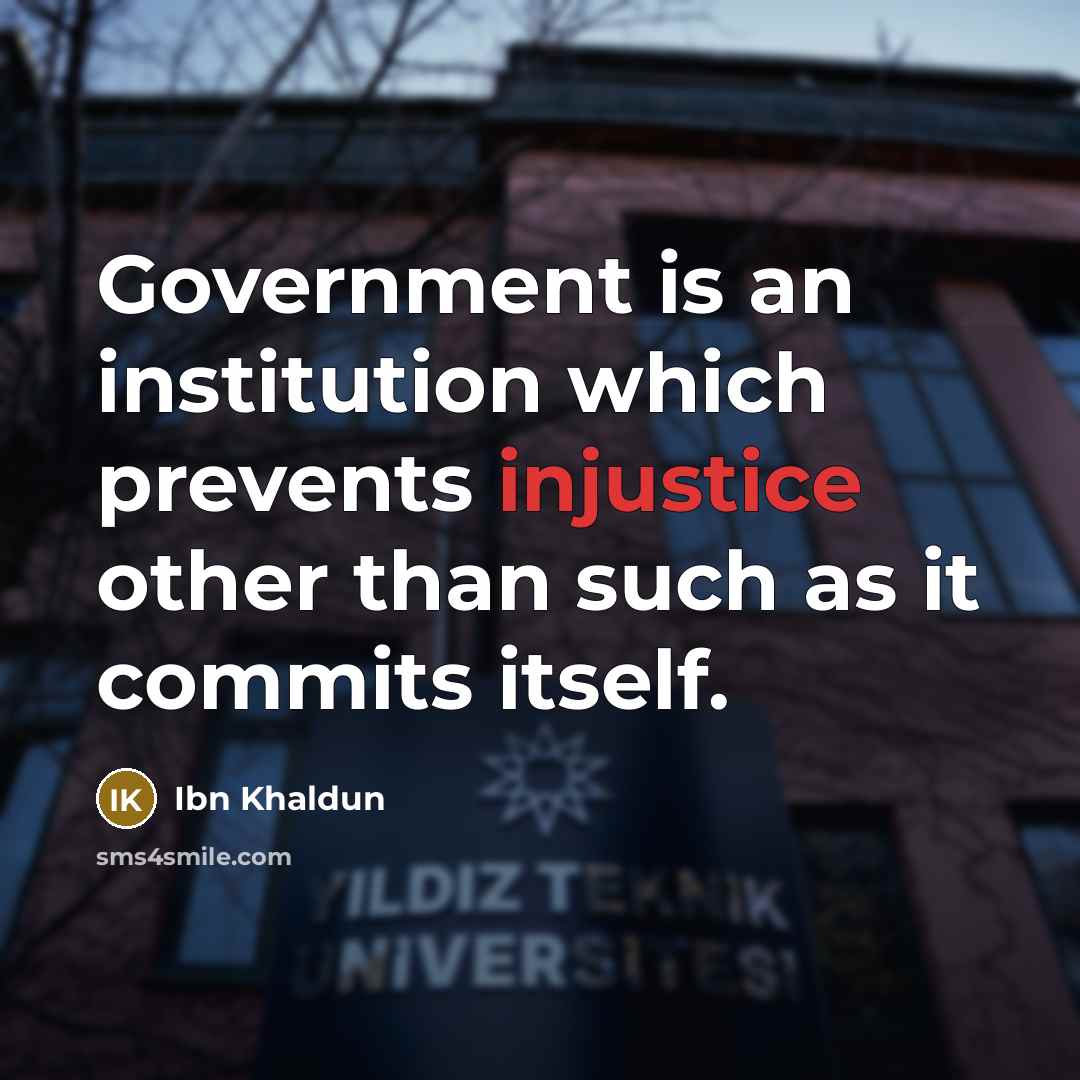 “Government is an institution which prevents injustice other than such as it commits itself.” quote by Ibn Khaldun