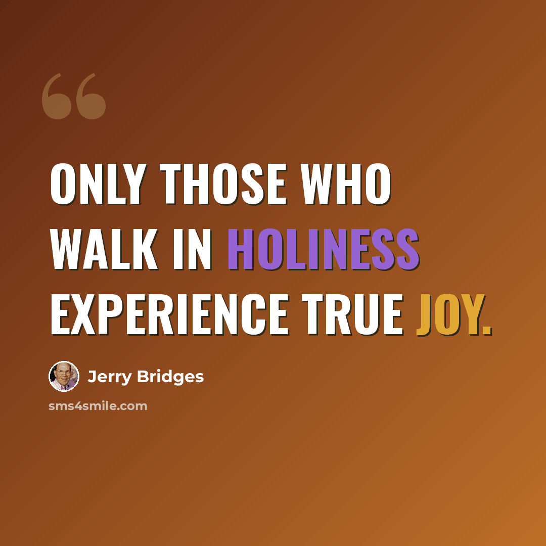 “Only those who walk in holiness experience true joy.” quote by Jerry Bridges