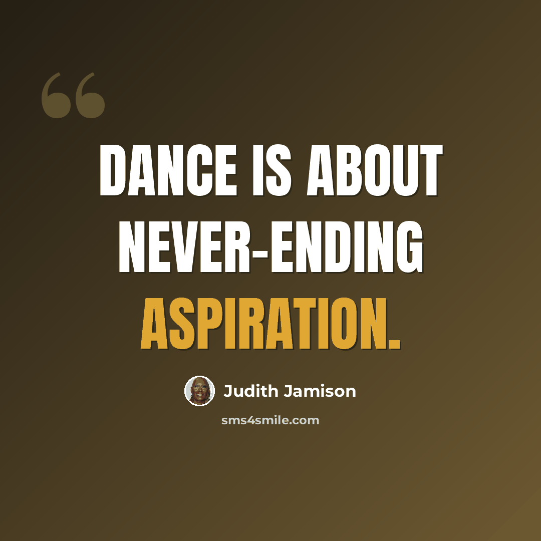 “Dance is about never-ending aspiration.” quote by Judith Jamison