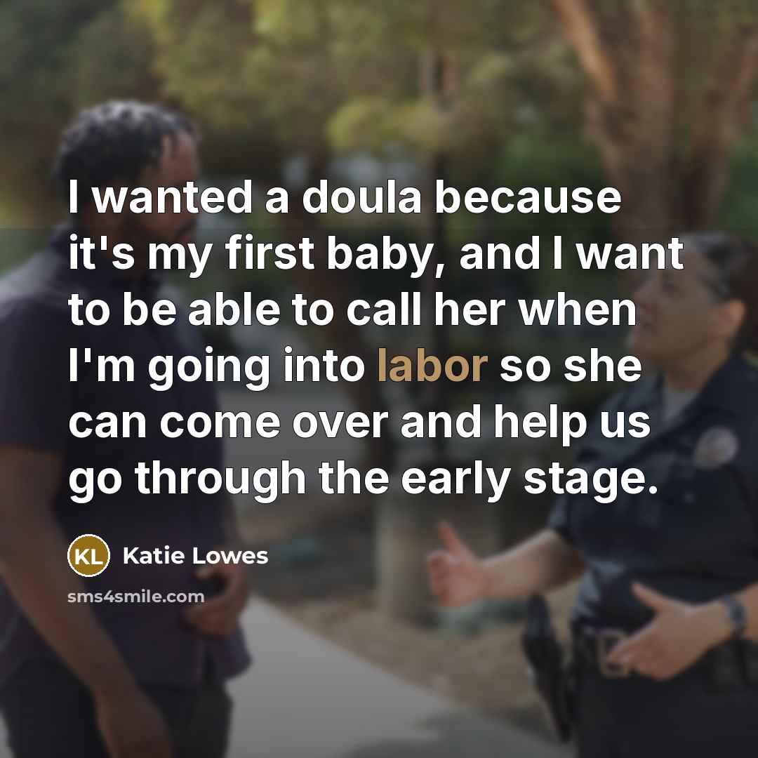 “I wanted a doula because it's my first baby, and I want to be able to call her when I'm going into labor so she can come over and help us go through the early stage.” quote by Katie Lowes