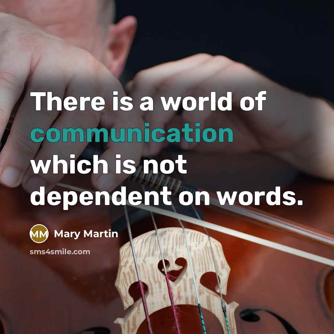“There is a world of communication which is not dependent on words.” quote by Mary Martin