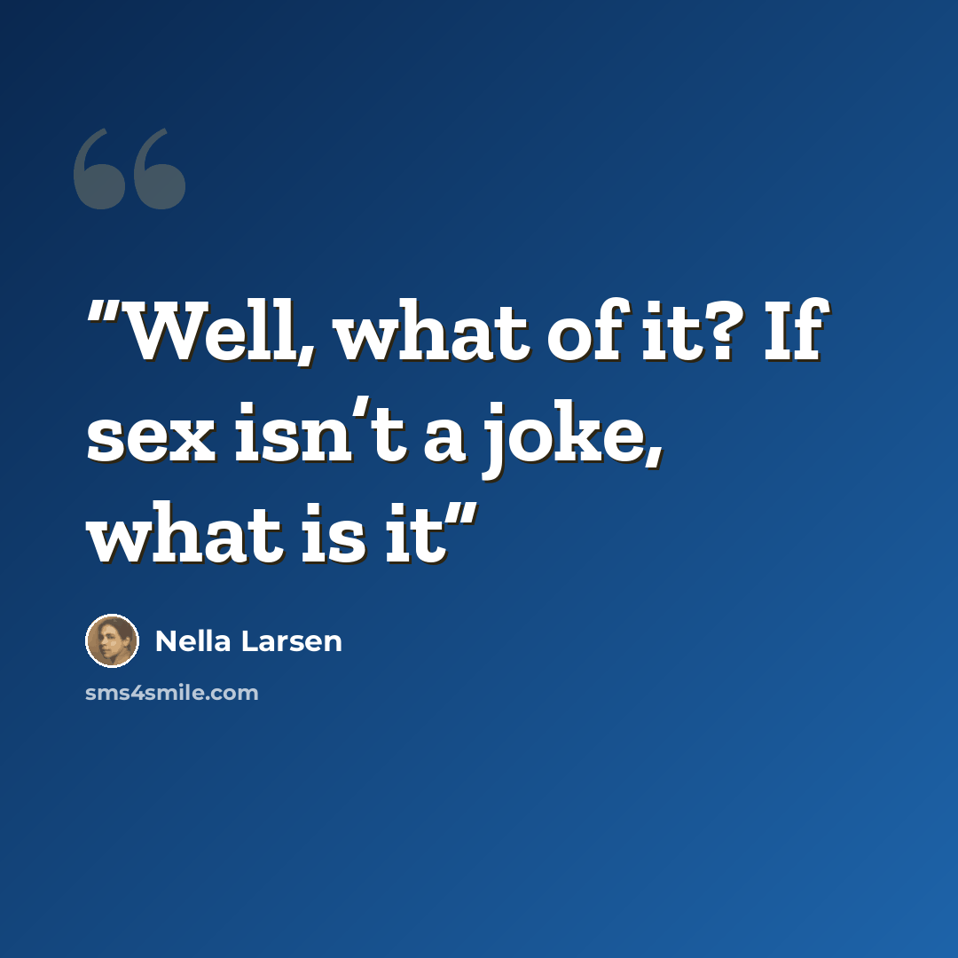 “Well, what of it? If sex isn’t a joke, what is it” quote by Nella Larsen