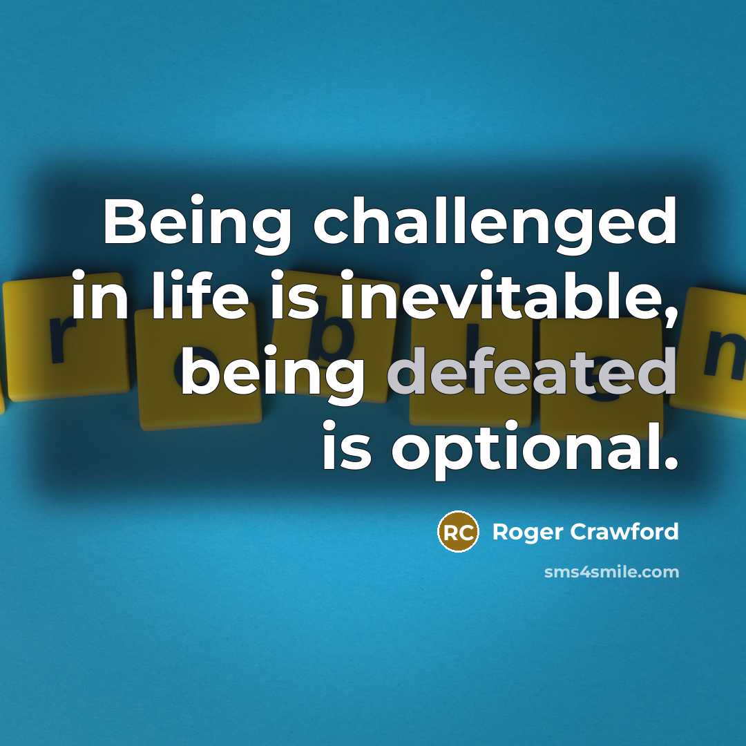 “Being challenged in life is inevitable, being defeated is optional.” quote by Roger Crawford