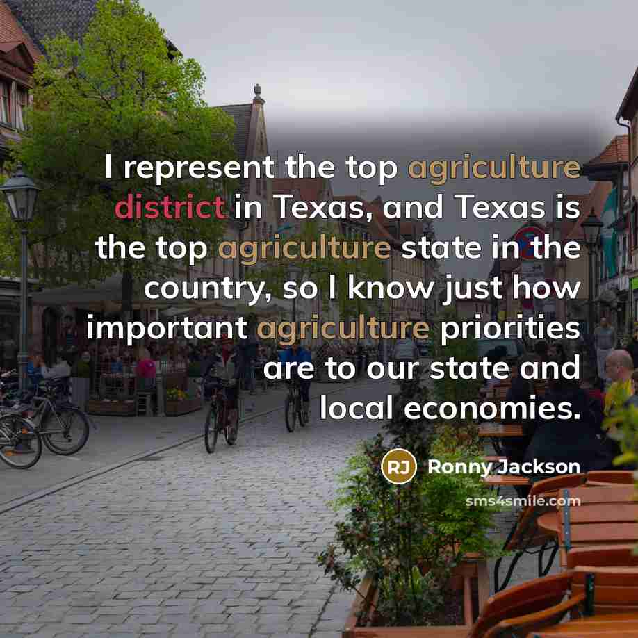 “I represent the top agriculture district in Texas, and Texas is the top agriculture state in the country, so I know just how important agriculture priorities are to our state and local economies.” quote by Ronny Jackson