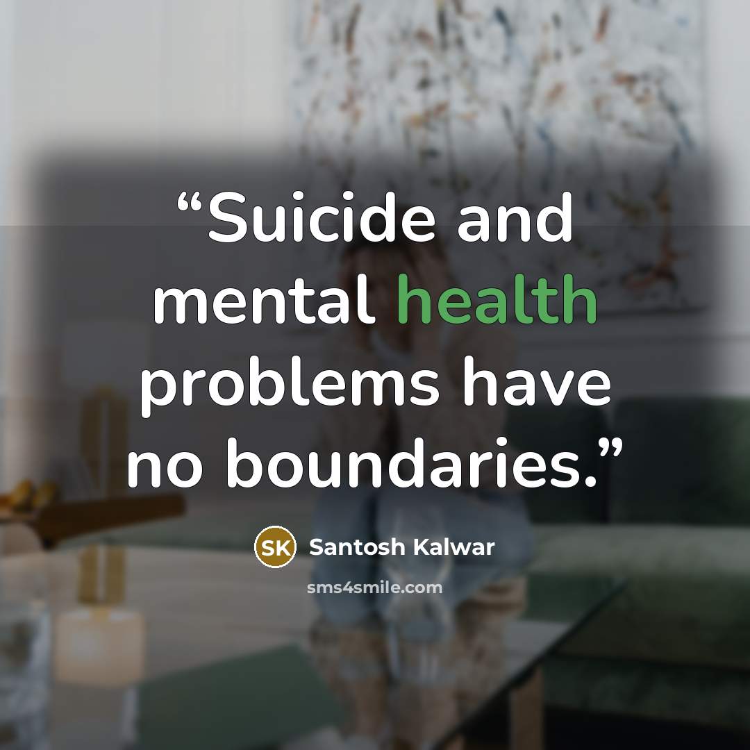 “Suicide and mental health problems have no boundaries.” quote by Santosh Kalwar