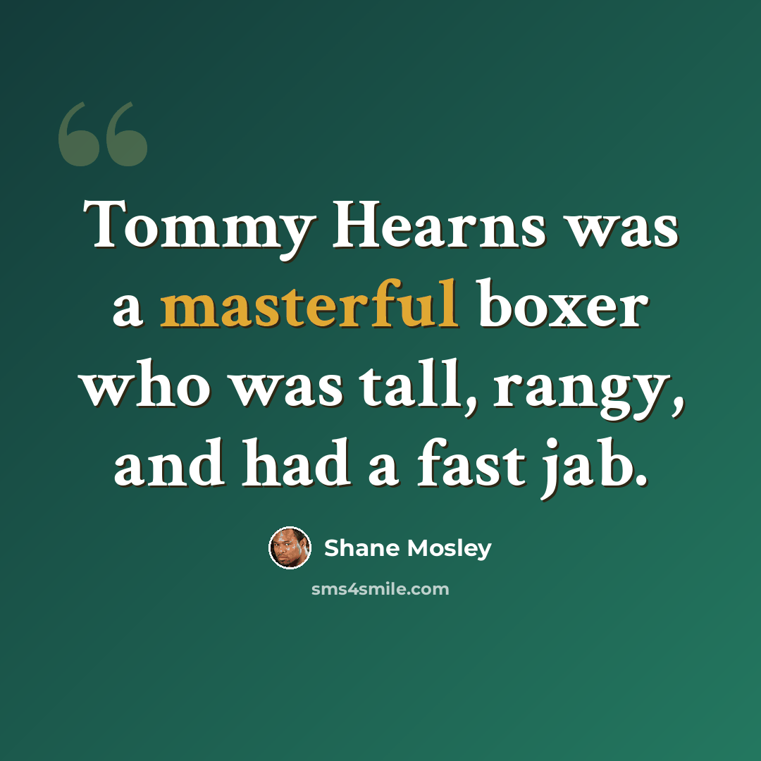 “Tommy Hearns was a masterful boxer who was tall, rangy, and had a fast jab.” quote by Shane Mosley