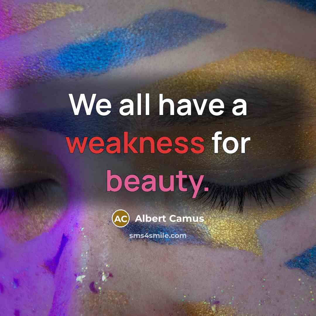 “We all have a weakness for beauty.” quote by Albert Camus