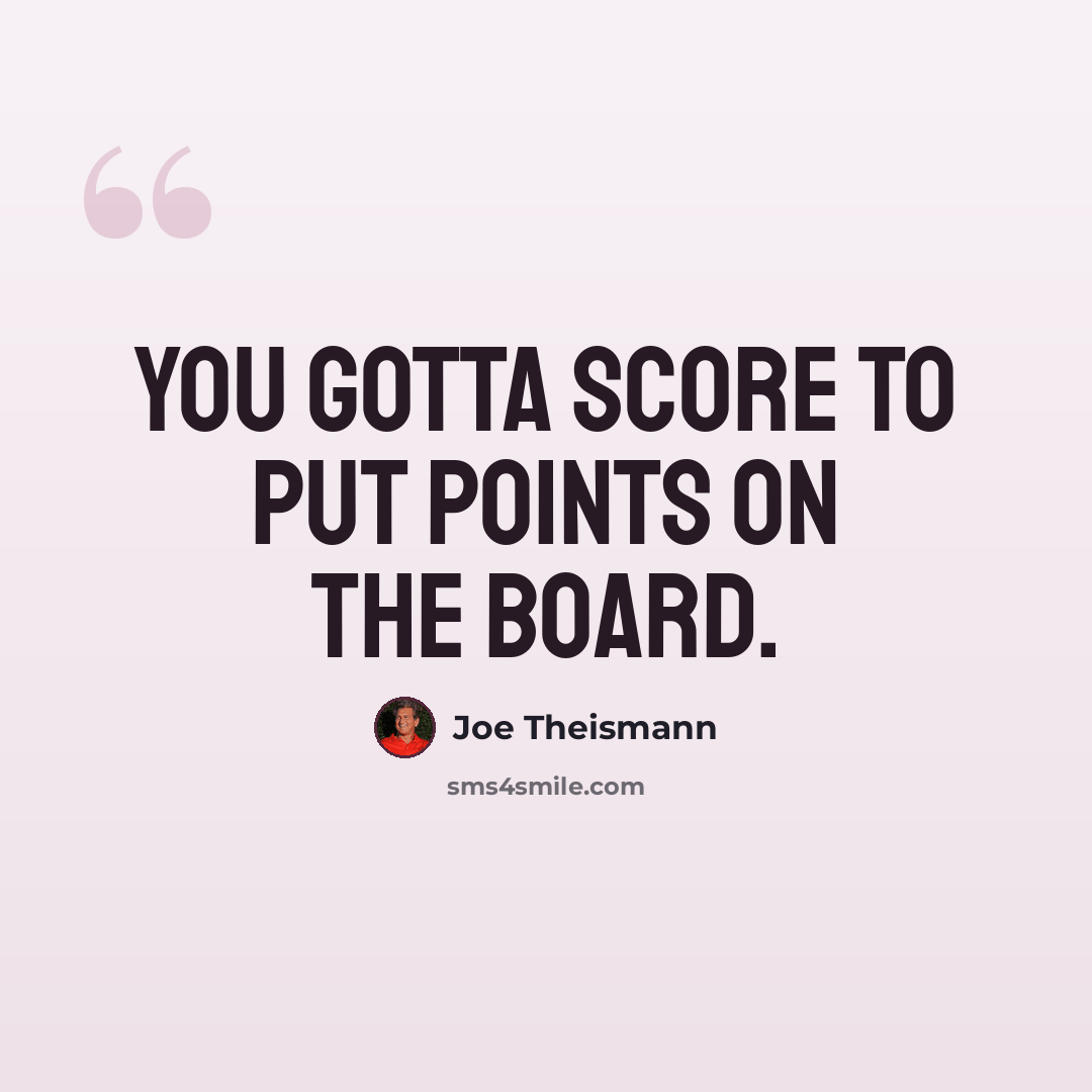 “You gotta score to put points on the board.” quote by Joe Theismann
