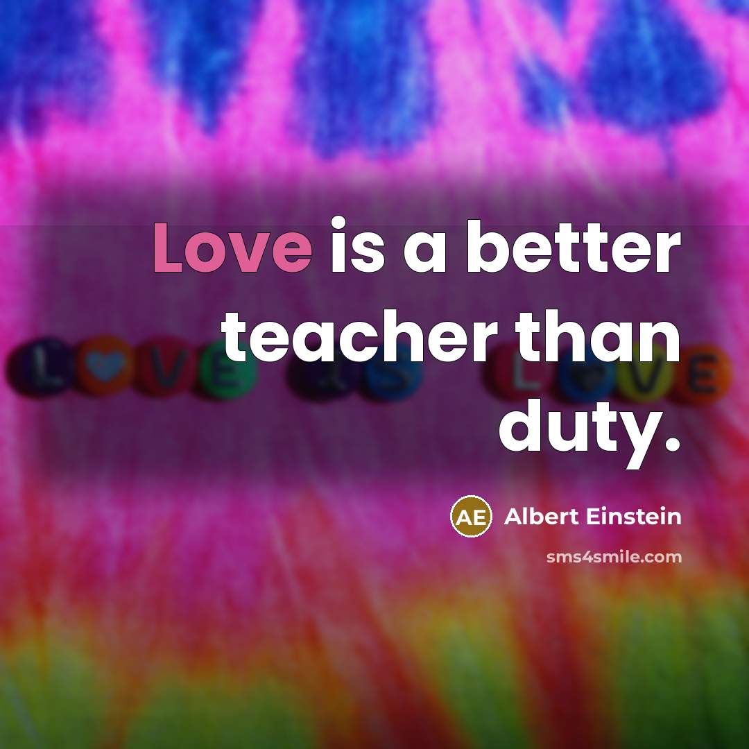 “Love is a better teacher than duty.” quote by Albert Einstein