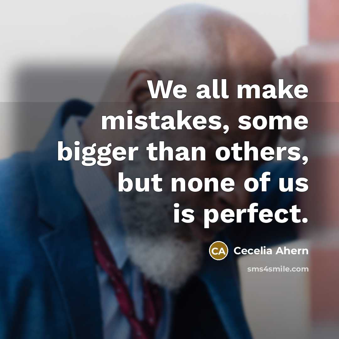 “We all make mistakes, some bigger than others, but none of us is perfect.” quote by Cecelia Ahern