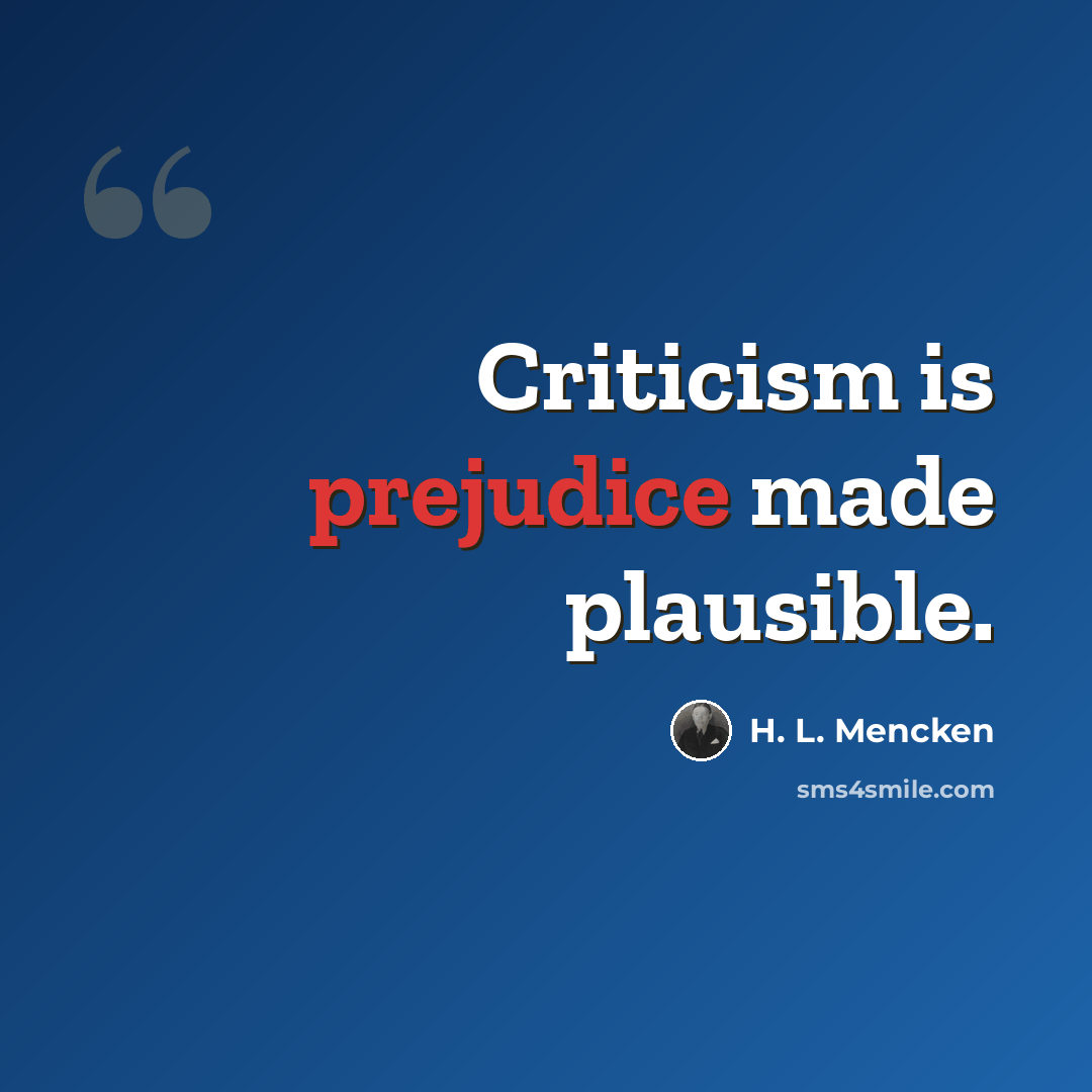 “Criticism is prejudice made plausible.” quote by H. L. Mencken