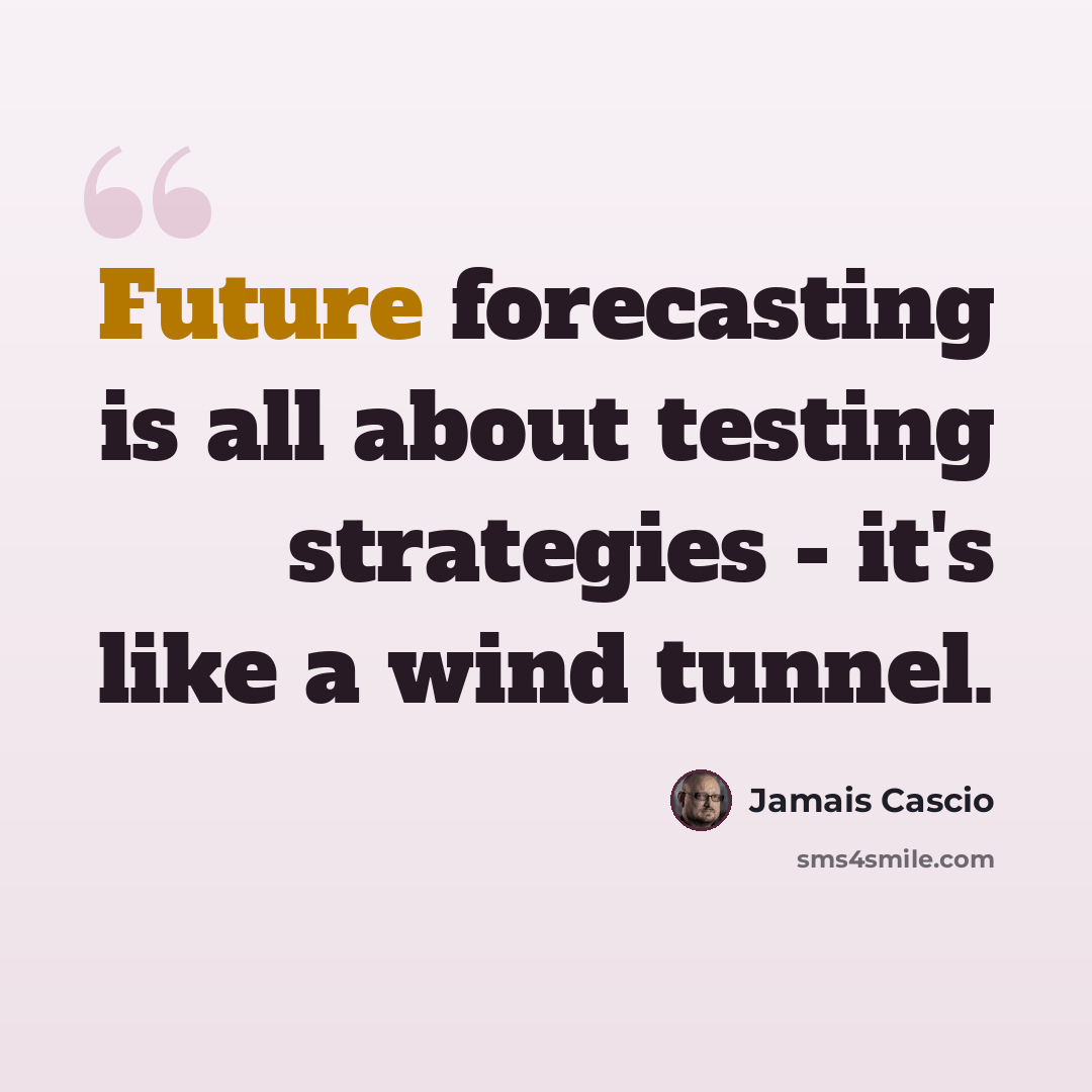 “Future forecasting is all about testing strategies - it's like a wind tunnel.” quote by Jamais Cascio