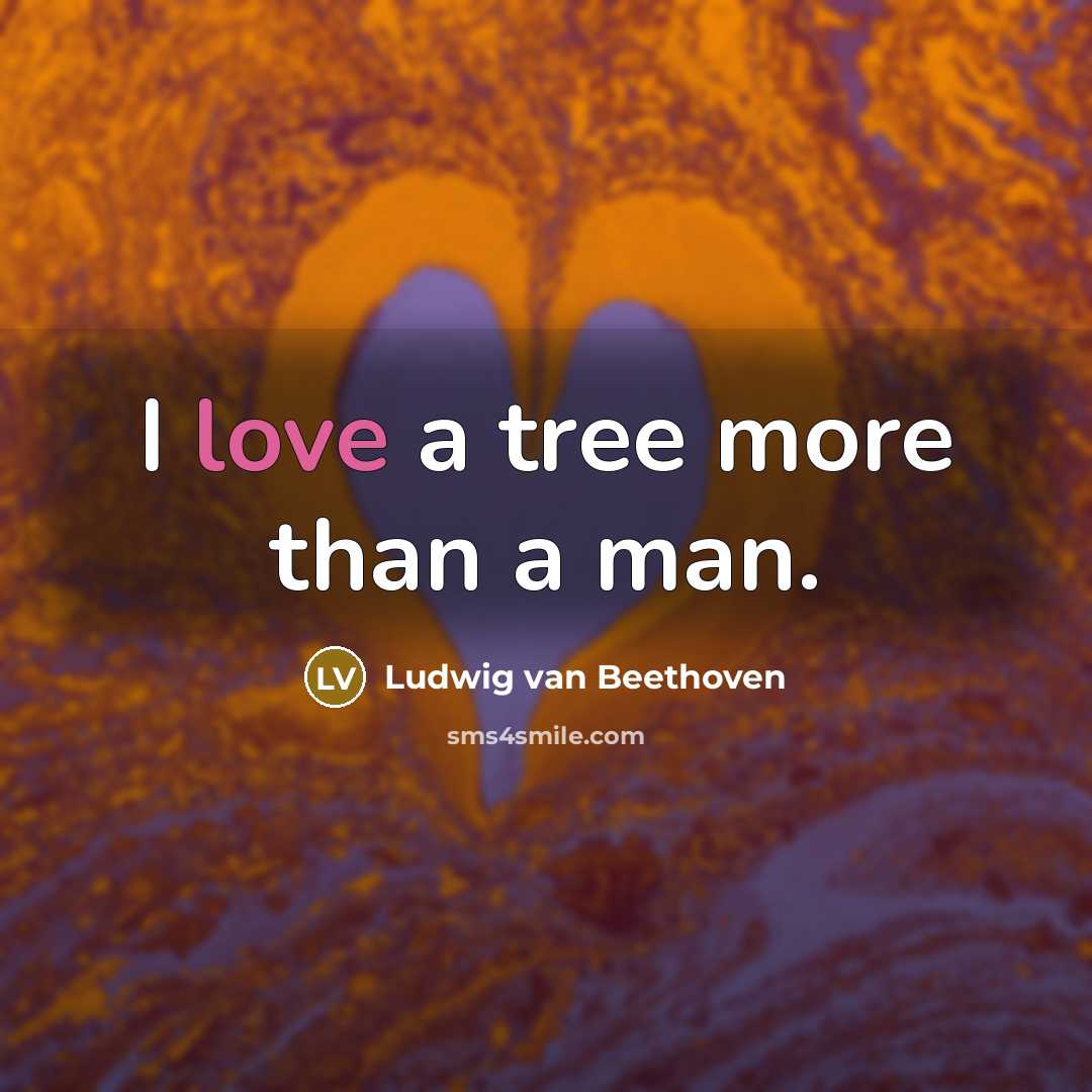 “I love a tree more than a man.” quote by Ludwig van Beethoven