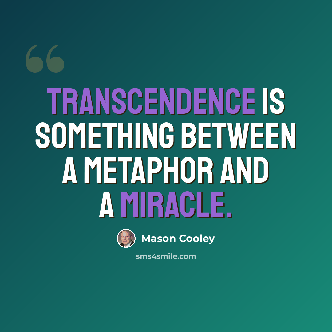 “Transcendence is something between a metaphor and a miracle.” quote by Mason Cooley