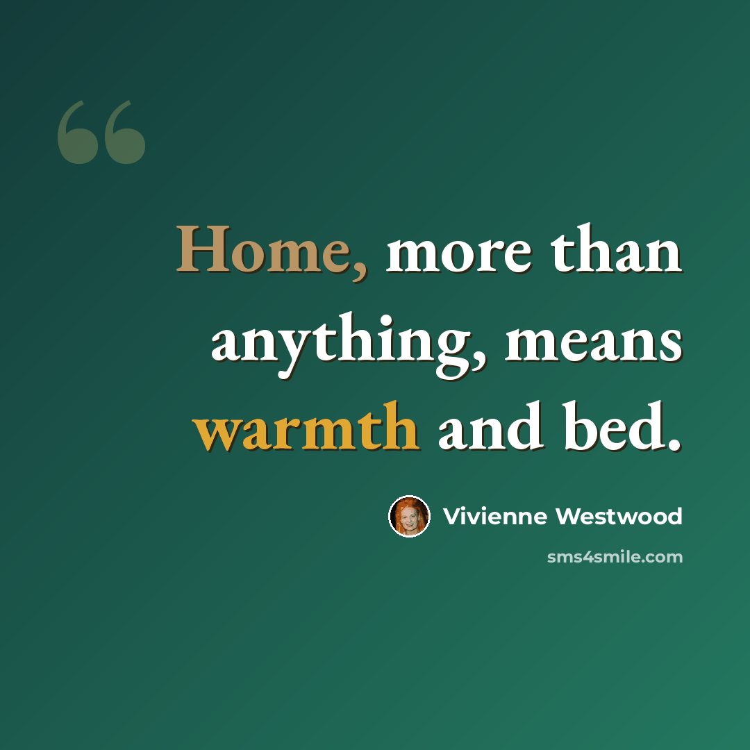 “Home, more than anything, means warmth and bed.” quote by Vivienne Westwood