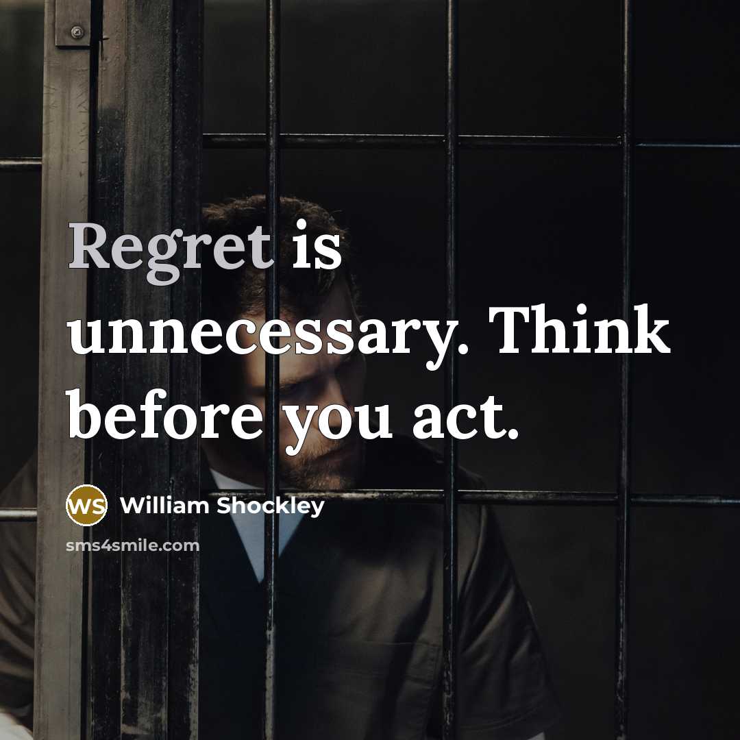 “Regret is unnecessary. Think before you act.” quote by William Shockley