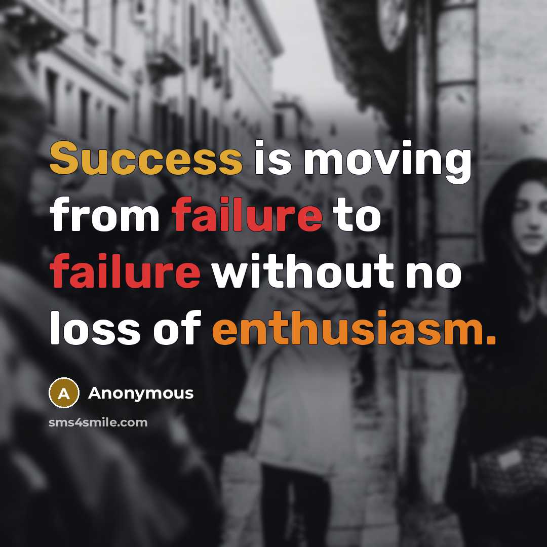 “Success is moving from failure to failure without no loss of enthusiasm.” quote by Anonymous